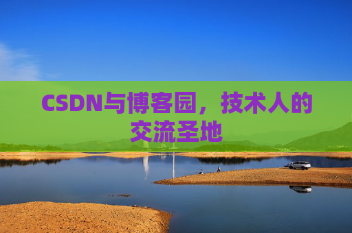 CSDN与博客园，技术人的交流圣地